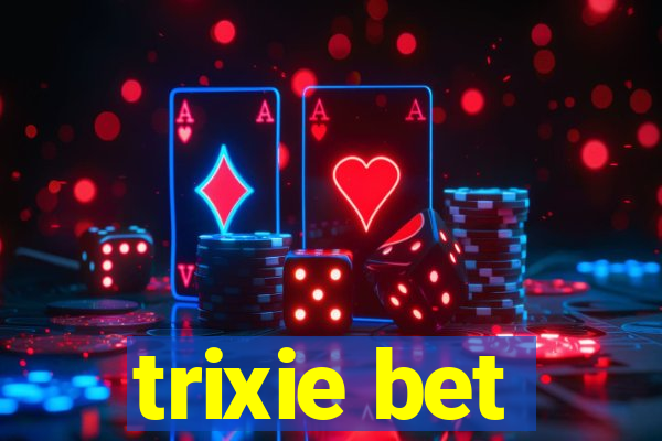 trixie bet